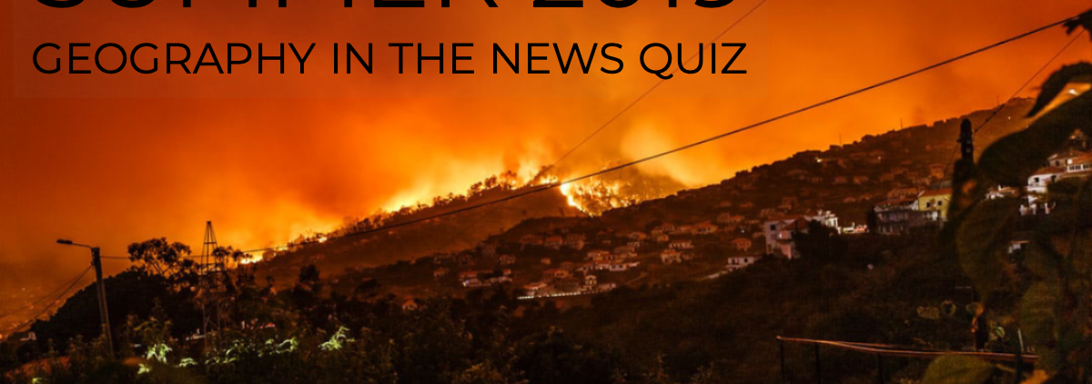 Summer 2019 Geography int he news quiz