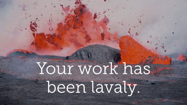 Your Work Has Been Lavaly