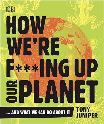 How we're f---ing up our planet - and what we can do about it