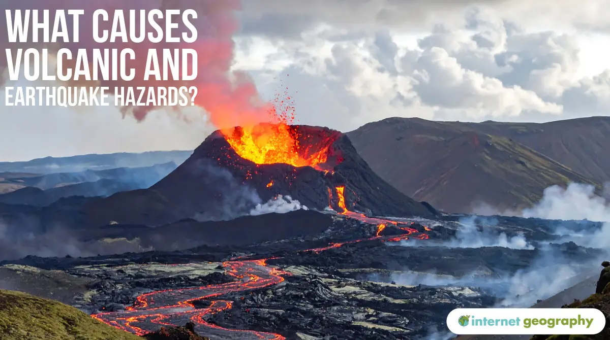 What causes volcanic and earthquake hazards?